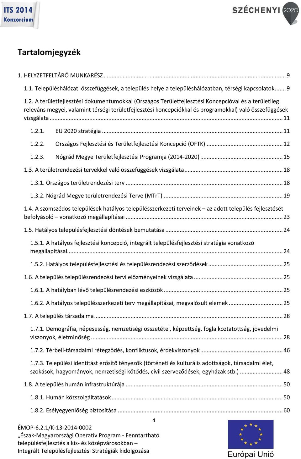 vizsgálata...11 1.2.1. EU 2020 stratégia...11 1.2.2. Országos Fejlesztési és Területfejlesztési Koncepció (OFTK)...12 1.2.3. Nógrád Megye Területfejlesztési Programja (2014-2020)...15 1.3. A területrendezési tervekkel való összefüggések vizsgálata.