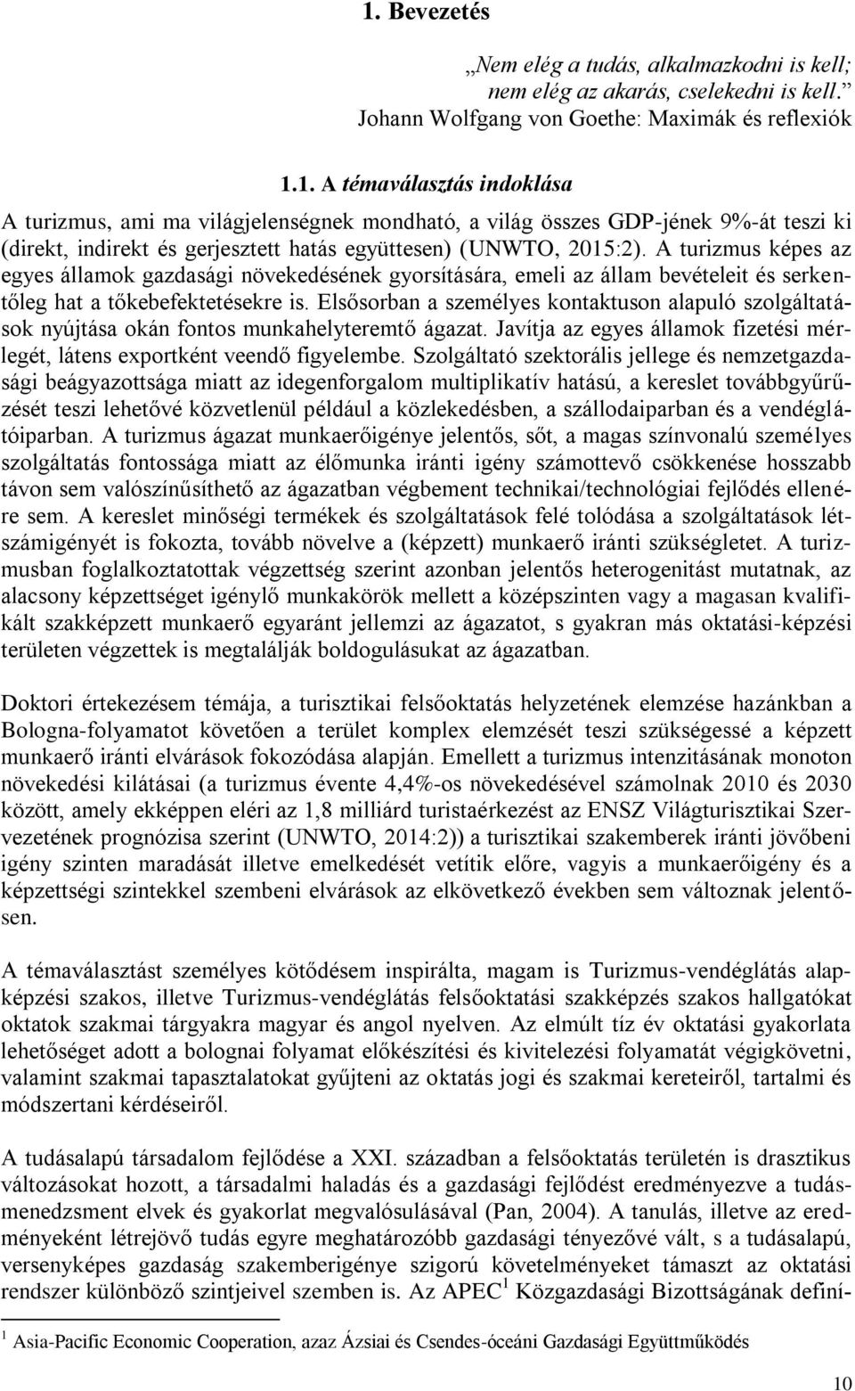 Elsősorban a személyes kontaktuson alapuló szolgáltatások nyújtása okán fontos munkahelyteremtő ágazat. Javítja az egyes államok fizetési mérlegét, látens exportként veendő figyelembe.