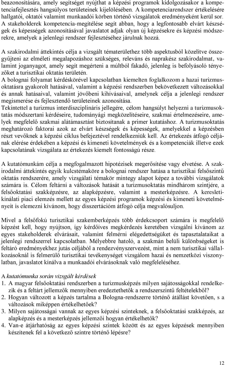 A stakeholderek kompetencia-megítélése segít abban, hogy a legfontosabb elvárt készségek és képességek azonosításával javaslatot adjak olyan új képzésekre és képzési módszerekre, amelyek a jelenlegi