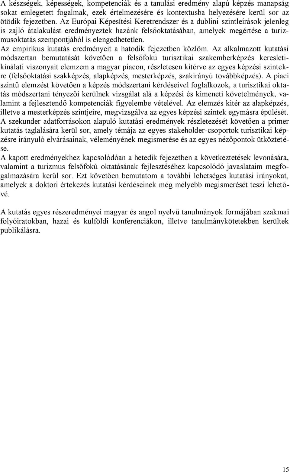 elengedhetetlen. Az empirikus kutatás eredményeit a hatodik fejezetben közlöm.