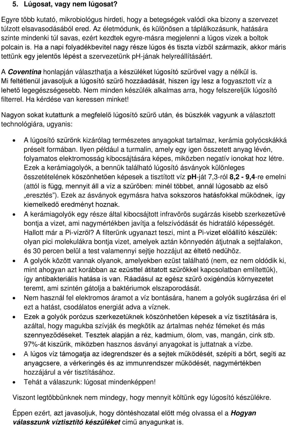 Ha a napi folyadékbevitel nagy része lúgos és tiszta vízből származik, akkor máris tettünk egy jelentős lépést a szervezetünk ph-jának helyreállításáért.