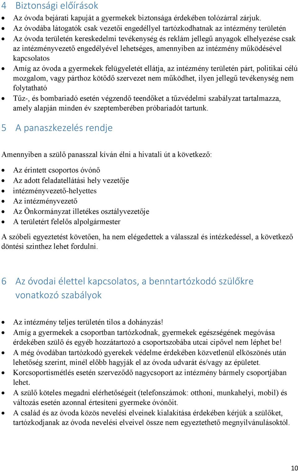 engedélyével lehetséges, amennyiben az intézmény működésével kapcsolatos Amíg az óvoda a gyermekek felügyeletét ellátja, az intézmény területén párt, politikai célú mozgalom, vagy párthoz kötődő