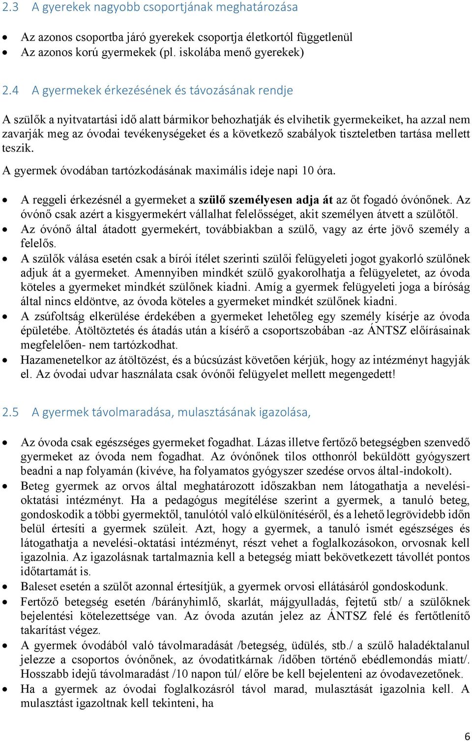 szabályok tiszteletben tartása mellett teszik. A gyermek óvodában tartózkodásának maximális ideje napi 10 óra. A reggeli érkezésnél a gyermeket a szülő személyesen adja át az őt fogadó óvónőnek.