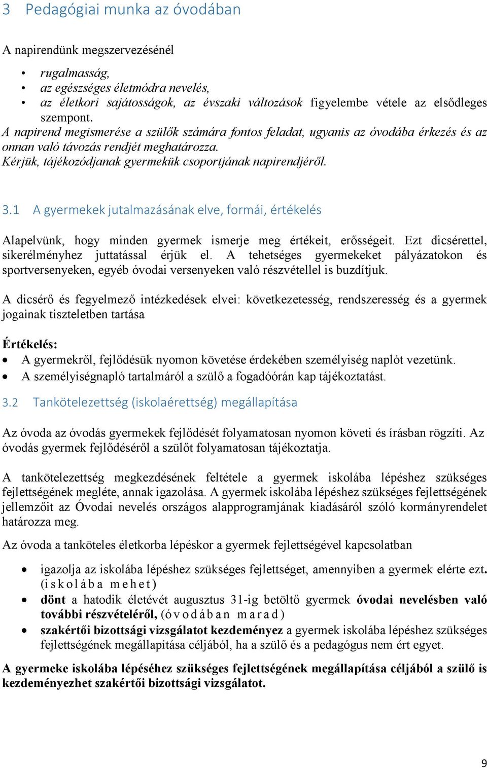 1 A gyermekek jutalmazásának elve, formái, értékelés Alapelvünk, hogy minden gyermek ismerje meg értékeit, erősségeit. Ezt dicsérettel, sikerélményhez juttatással érjük el.