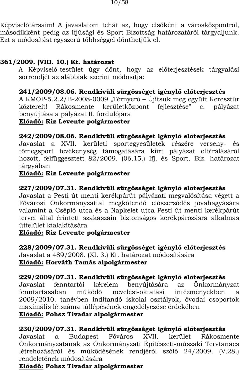 határozat A Képviselő-testület úgy dönt, hogy az előterjesztések tárgyalási sorrendjét az alábbiak szerint módosítja: 241/2009/08.06. Rendkívüli sürgősséget igénylő előterjesztés A KMOP-5.2.2/B-2008-0009 Térnyerő Újítsuk meg együtt Keresztúr köztereit!