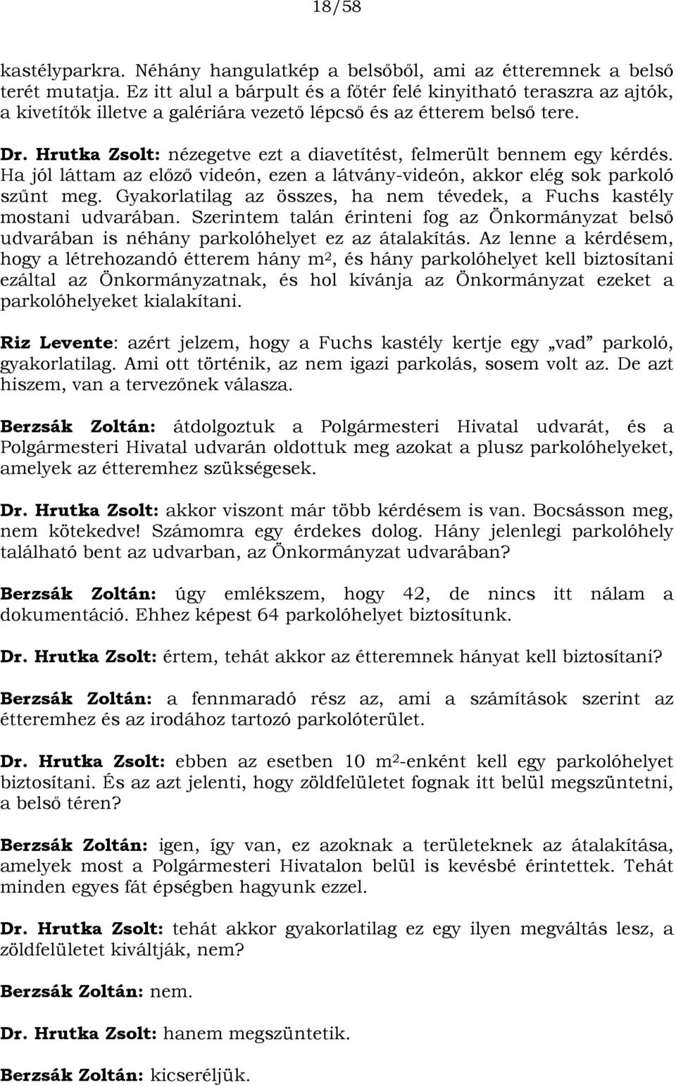 Hrutka Zsolt: nézegetve ezt a diavetítést, felmerült bennem egy kérdés. Ha jól láttam az előző videón, ezen a látvány-videón, akkor elég sok parkoló szűnt meg.