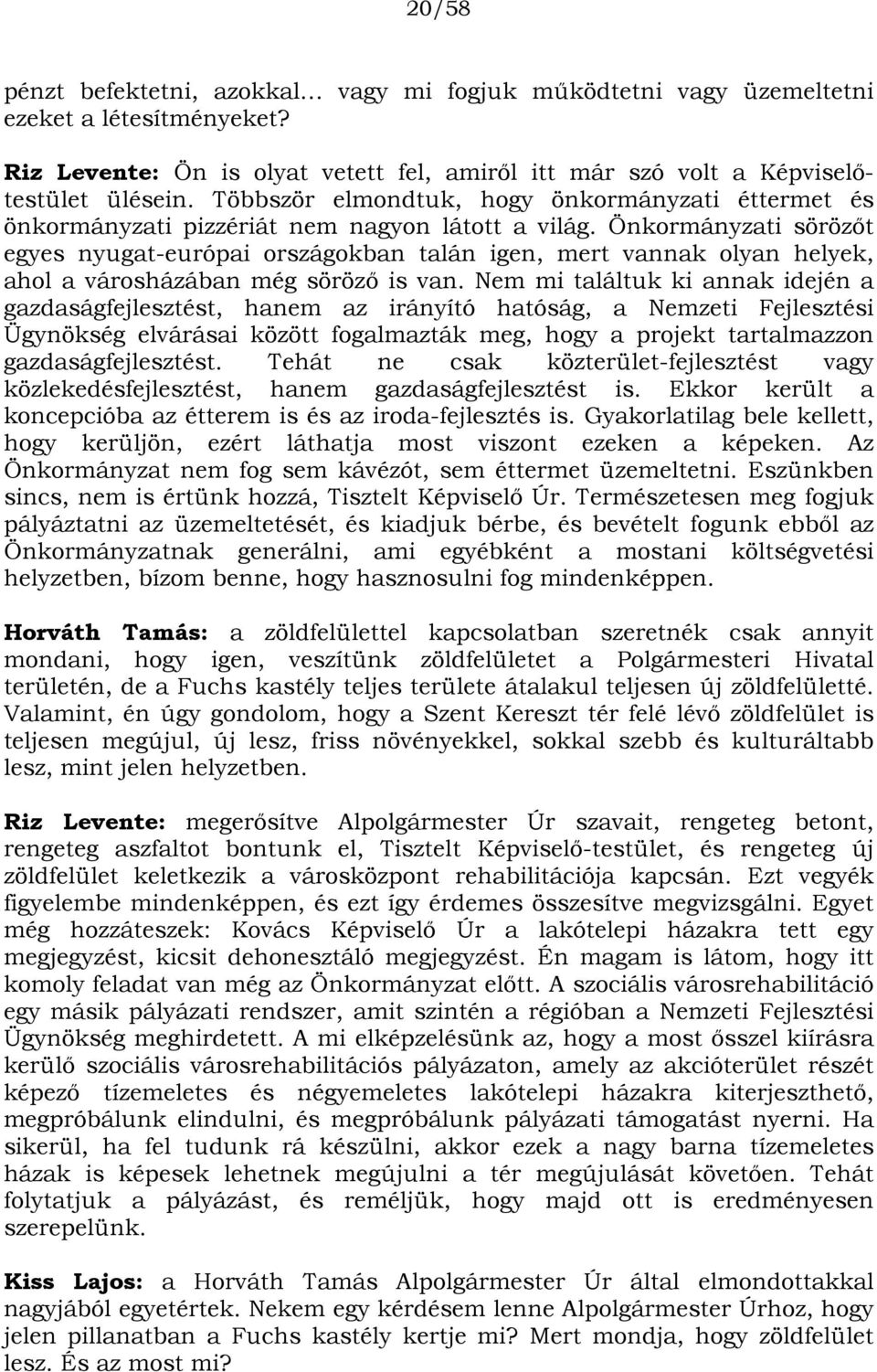 Önkormányzati sörözőt egyes nyugat-európai országokban talán, mert vannak olyan helyek, ahol a városházában még söröző is van.