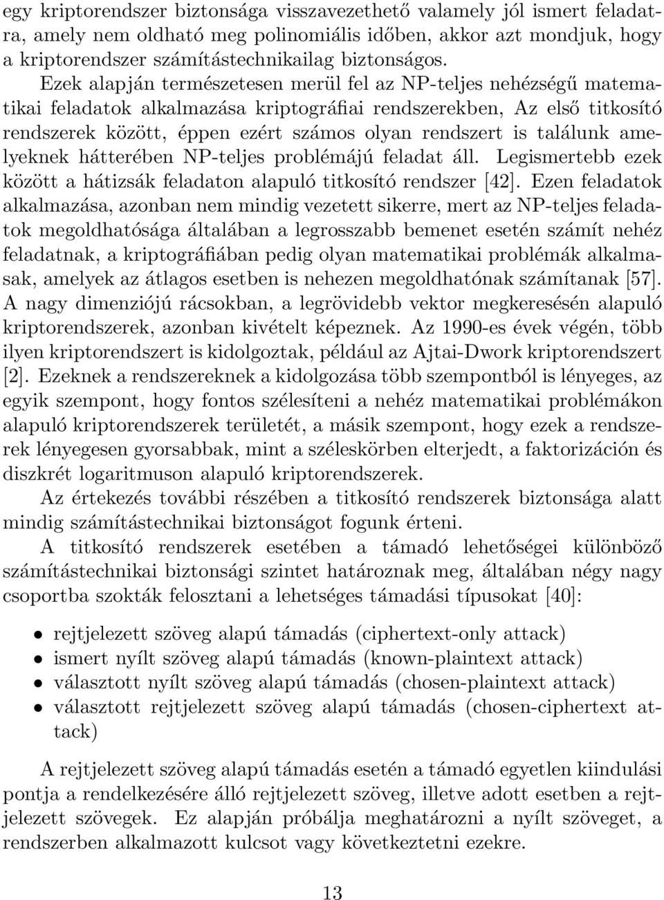 találunk amelyeknek hátterében NP-teljes problémájú feladat áll. Legismertebb ezek között a hátizsák feladaton alapuló titkosító rendszer [42].