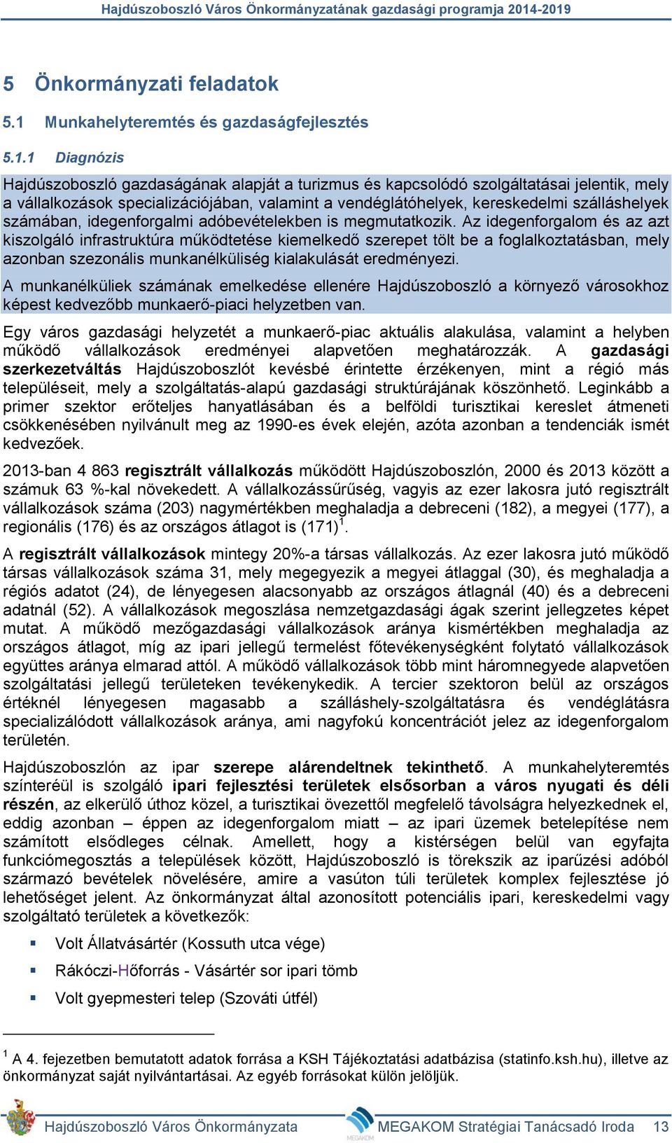 1 Diagnózis Hajdúszoboszló gazdaságának alapját a turizmus és kapcsolódó szolgáltatásai jelentik, mely a vállalkozások specializációjában, valamint a vendéglátóhelyek, kereskedelmi szálláshelyek