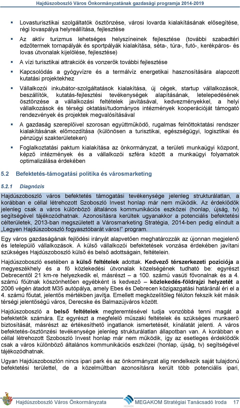 fejlesztése Kapcsolódás a gyógyvízre és a termálvíz energetikai hasznosítására alapozott kutatási projektekhez Vállalkozói inkubátor-szolgáltatások kialakítása, új cégek, startup vállalkozások,