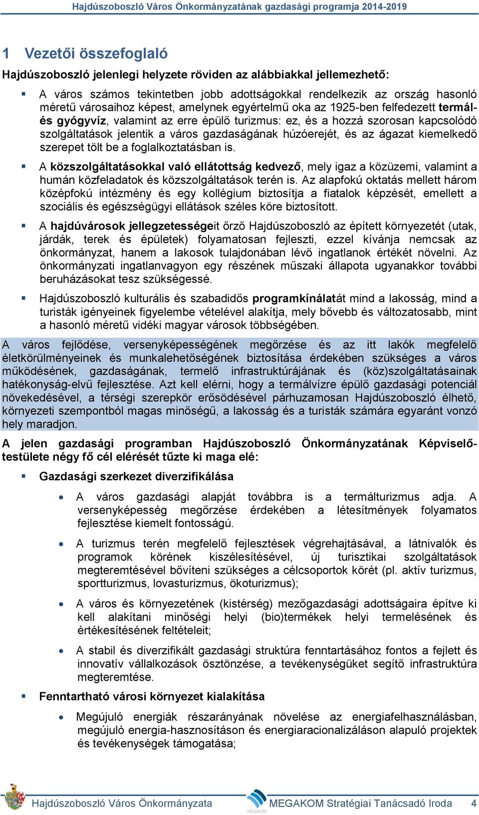 ágazat kiemelkedő szerepet tölt be a foglalkoztatásban is. A közszolgáltatásokkal való ellátottság kedvező, mely igaz a közüzemi, valamint a humán közfeladatok és közszolgáltatások terén is.