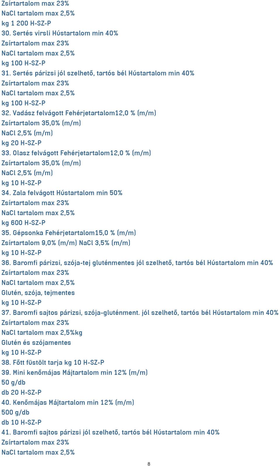 Vadász felvágott Fehérjetartalom12,0 % (m/m) Zsírtartalom 35,0% (m/m) NaCl 2,5% (m/m) kg 20 H-SZ-P 33.