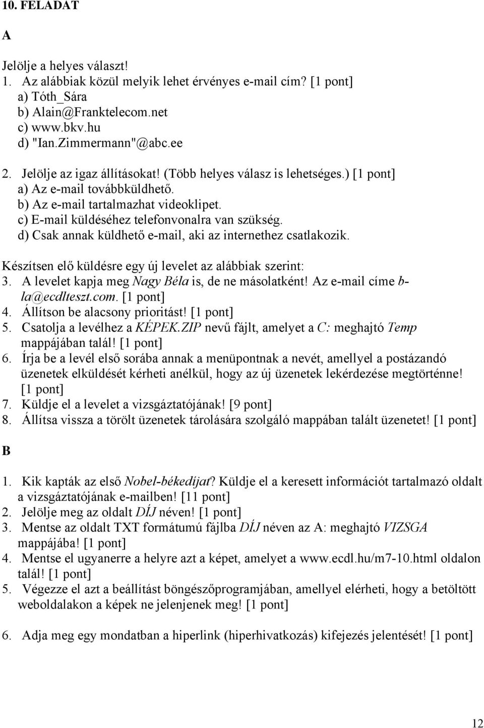 d) Csak annak küldhető e-mail, aki az internethez csatlakozik. Készítsen elő küldésre egy új levelet az alábbiak szerint: 3. levelet kapja meg Nagy éla is, de ne másolatként!