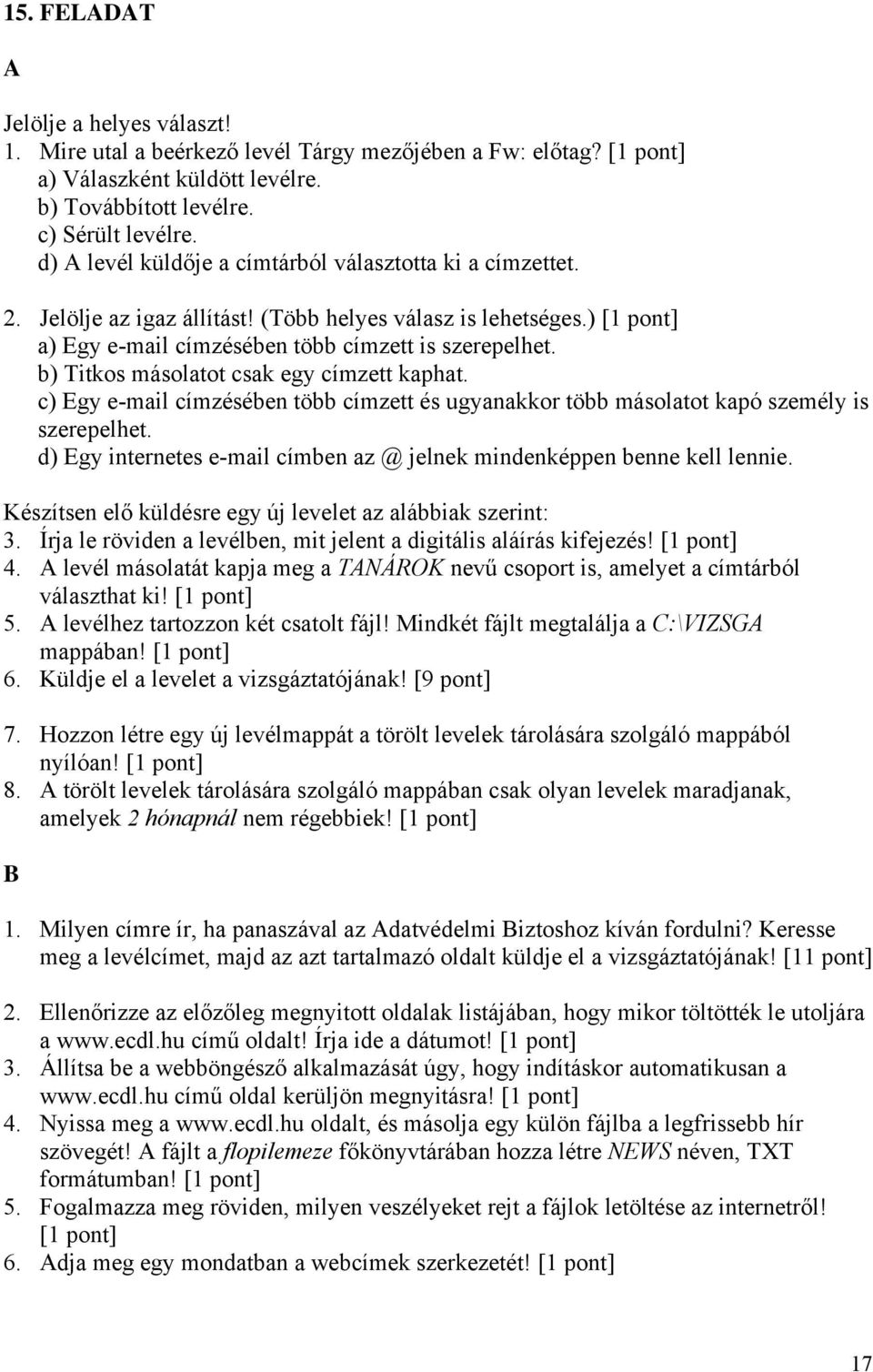 b) Titkos másolatot csak egy címzett kaphat. c) Egy e-mail címzésében több címzett és ugyanakkor több másolatot kapó személy is szerepelhet.