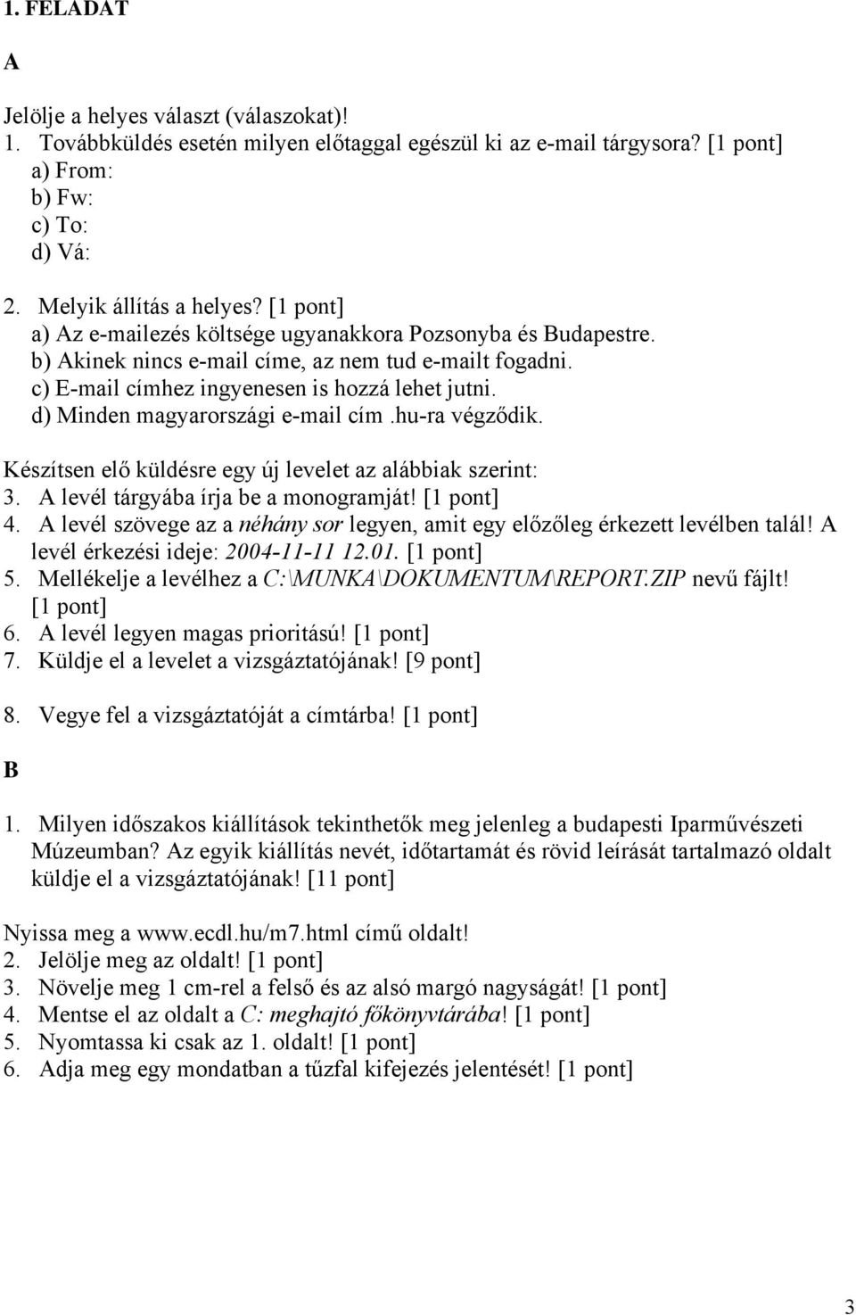 d) Minden magyarországi e-mail cím.hu-ra végződik. Készítsen elő küldésre egy új levelet az alábbiak szerint: 3. levél tárgyába írja be a monogramját! 4.