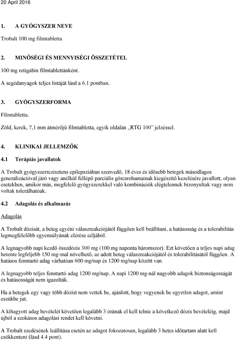 1 Terápiás javallatok A Trobalt gyógyszerrezisztens epilepsziában szenvedő, 18 éves és idősebb betegek másodlagos generalizációval járó vagy anélkül fellépő parciális görcsrohamainak kiegészítő