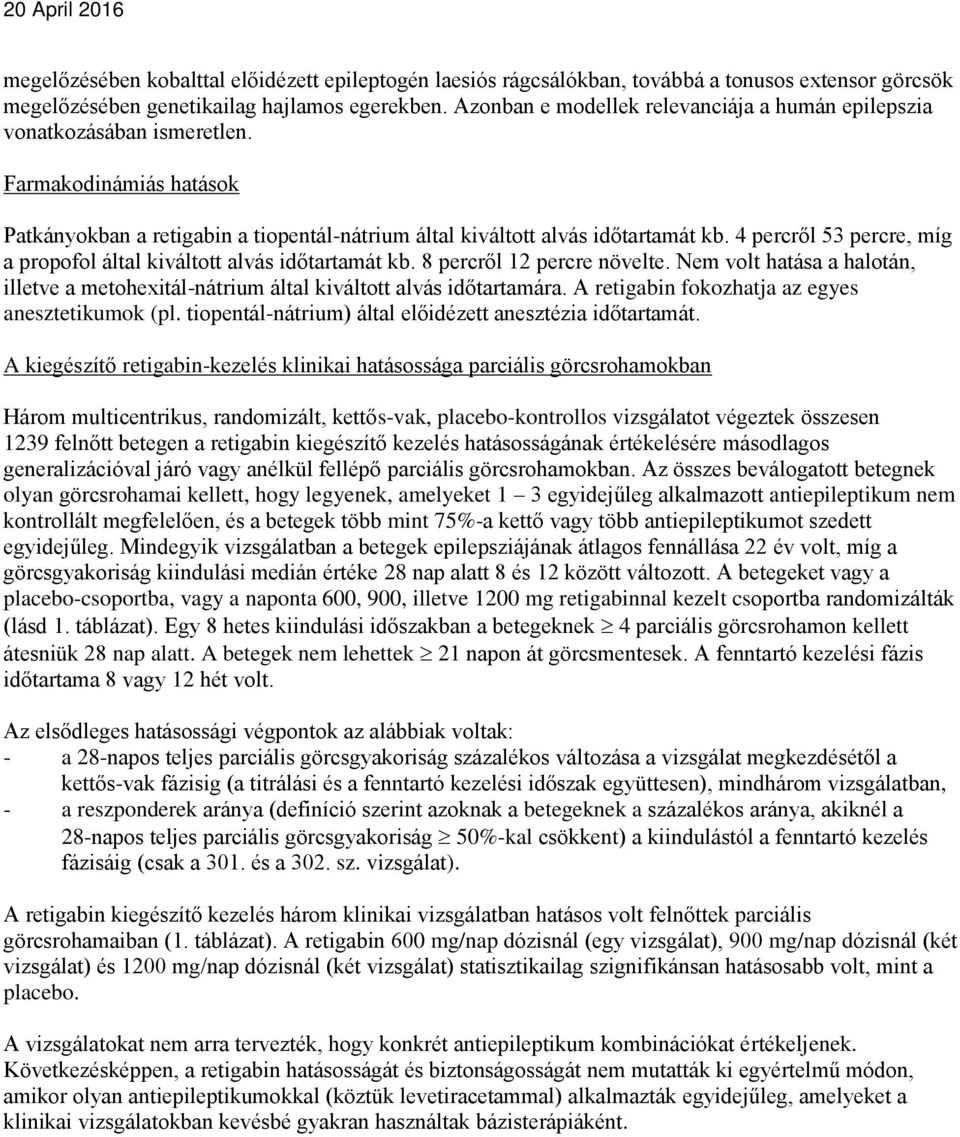 4 percről 53 percre, míg a propofol által kiváltott alvás időtartamát kb. 8 percről 12 percre növelte. Nem volt hatása a halotán, illetve a metohexitál-nátrium által kiváltott alvás időtartamára.