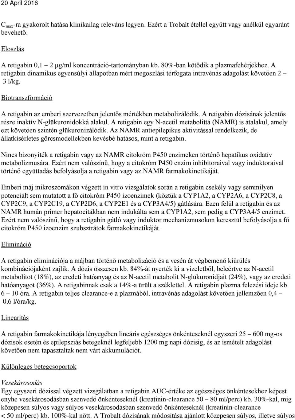 Biotranszformáció A retigabin az emberi szervezetben jelentős mértékben metabolizálódik. A retigabin dózisának jelentős része inaktív N-glükuronidokká alakul.