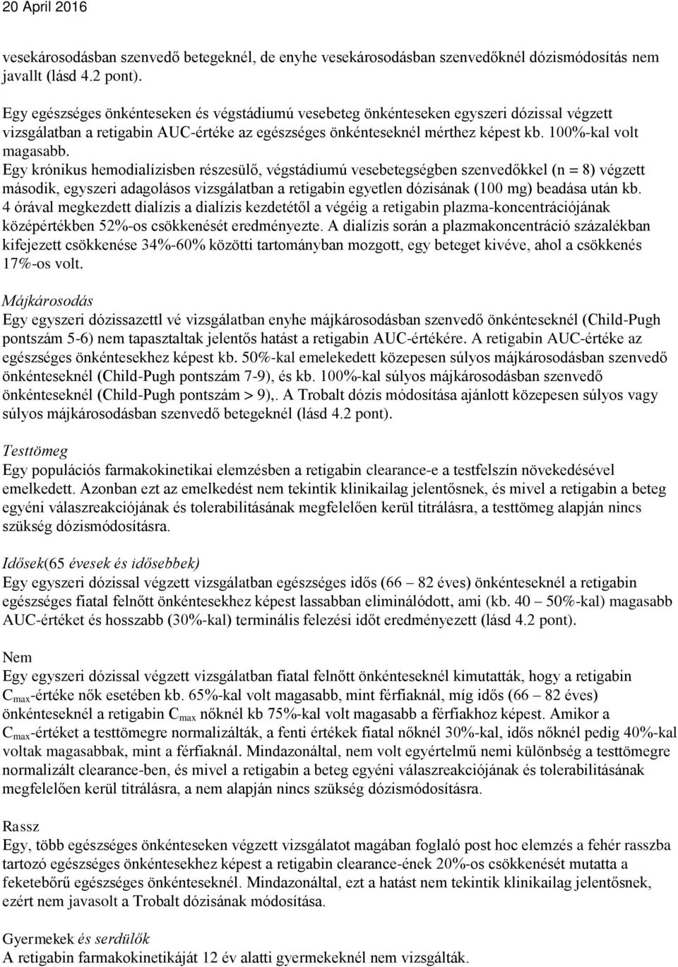 Egy krónikus hemodialízisben részesülő, végstádiumú vesebetegségben szenvedőkkel (n = 8) végzett második, egyszeri adagolásos vizsgálatban a retigabin egyetlen dózisának (100 mg) beadása után kb.