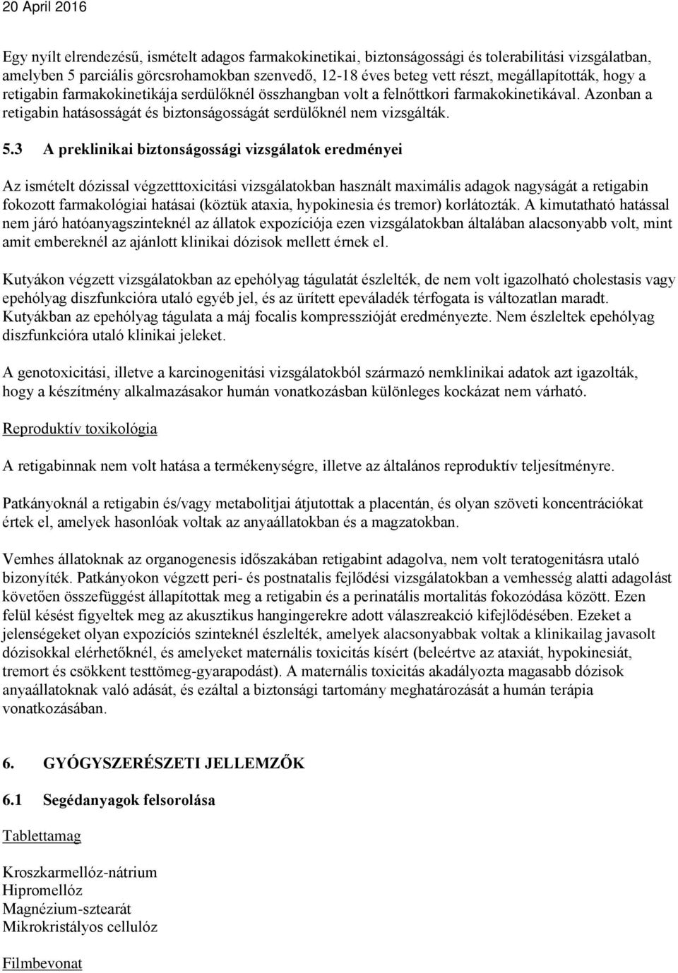 3 A preklinikai biztonságossági vizsgálatok eredményei Az ismételt dózissal végzetttoxicitási vizsgálatokban használt maximális adagok nagyságát a retigabin fokozott farmakológiai hatásai (köztük