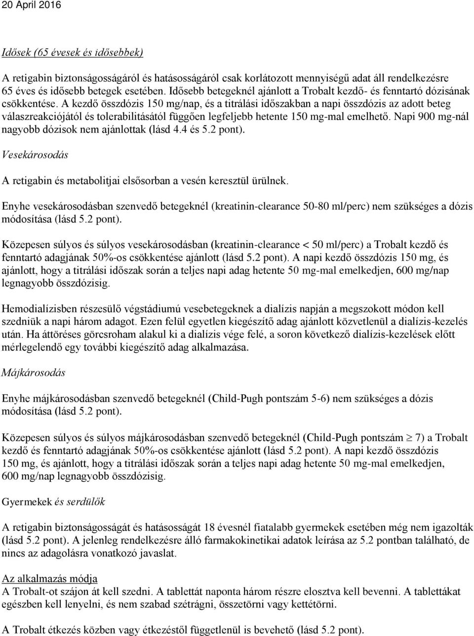 A kezdő összdózis 150 mg/nap, és a titrálási időszakban a napi összdózis az adott beteg válaszreakciójától és tolerabilitásától függően legfeljebb hetente 150 mg-mal emelhető.