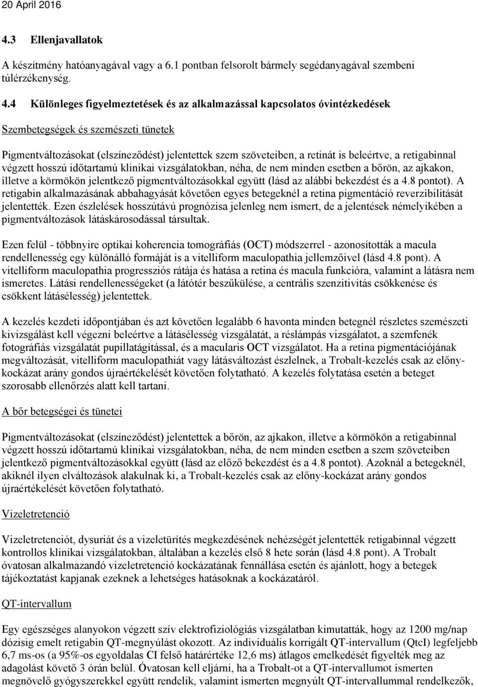 beleértve, a retigabinnal végzett hosszú időtartamú klinikai vizsgálatokban, néha, de nem minden esetben a bőrön, az ajkakon, illetve a körmökön jelentkező pigmentváltozásokkal együtt (lásd az alábbi