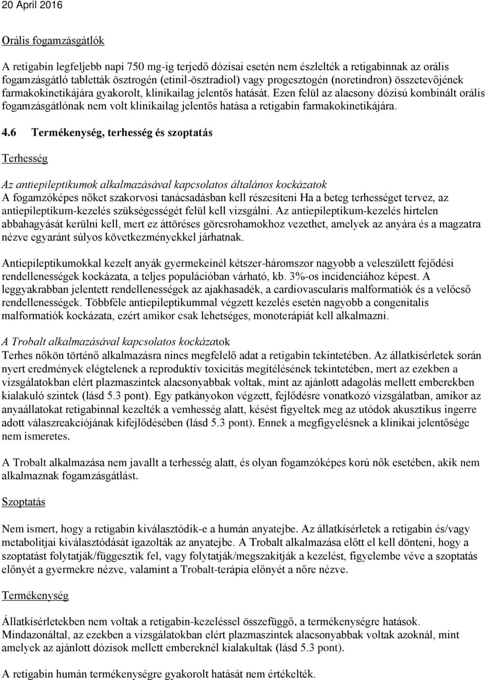 Ezen felül az alacsony dózisú kombinált orális fogamzásgátlónak nem volt klinikailag jelentős hatása a retigabin farmakokinetikájára. 4.