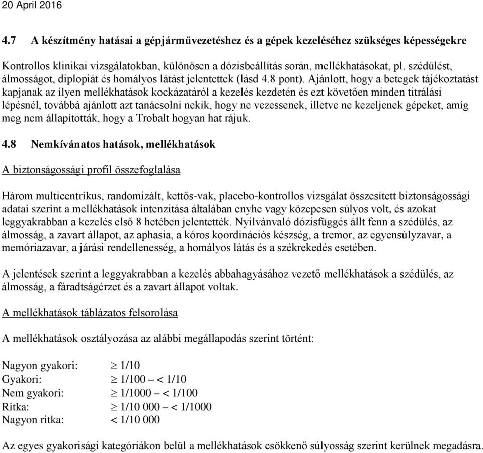 Ajánlott, hogy a betegek tájékoztatást kapjanak az ilyen mellékhatások kockázatáról a kezelés kezdetén és ezt követően minden titrálási lépésnél, továbbá ajánlott azt tanácsolni nekik, hogy ne