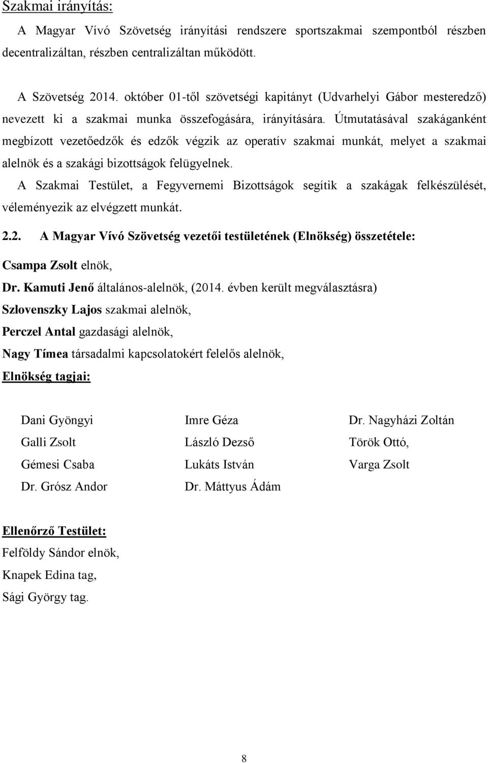 Útmutatásával szakáganként megbízott vezetőedzők és edzők végzik az operatív szakmai munkát, melyet a szakmai alelnök és a szakági bizottságok felügyelnek.