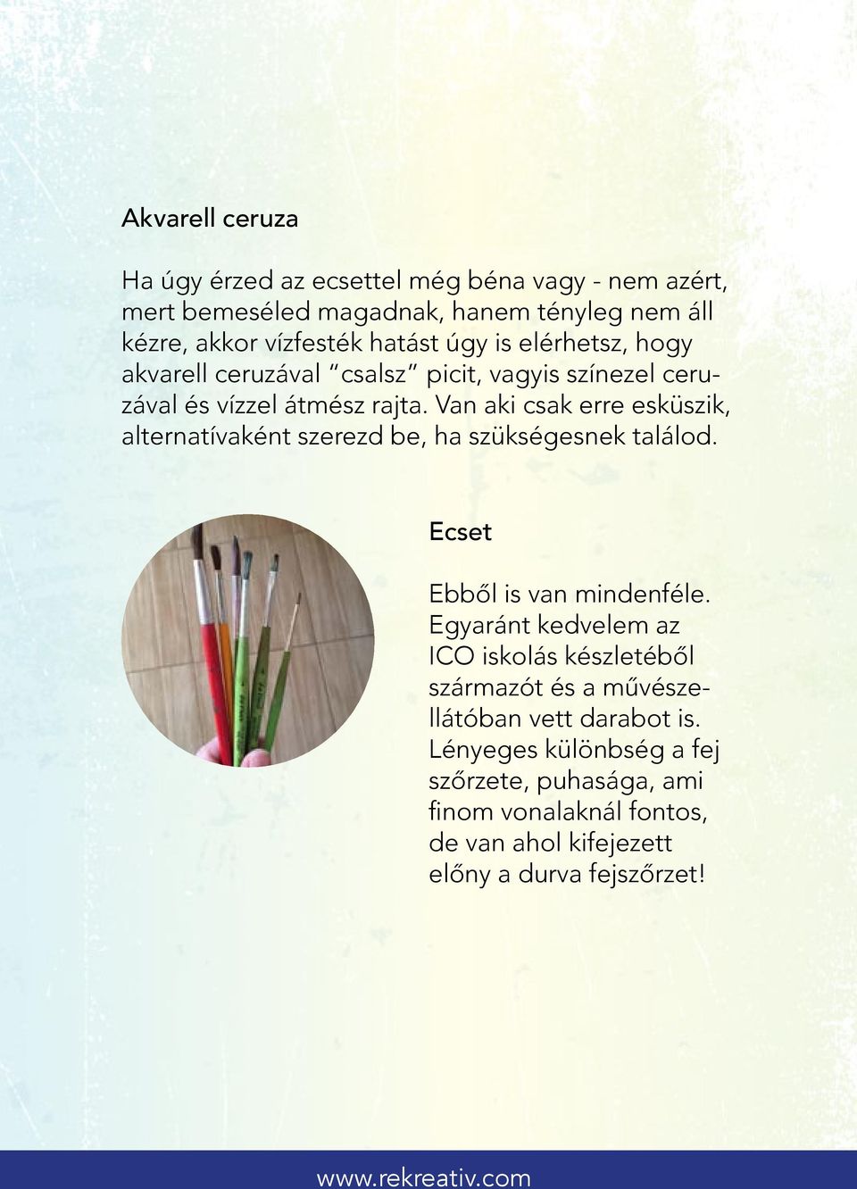Van aki csak erre esküszik, alternatívaként szerezd be, ha szükségesnek találod. Ecset Ebből is van mindenféle.