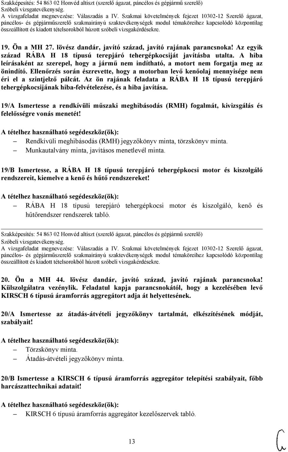 Az ön rajának feladata a RÁBA H 18 típusú terepjáró tehergépkocsijának hiba-felvételezése, és a hiba javítása.