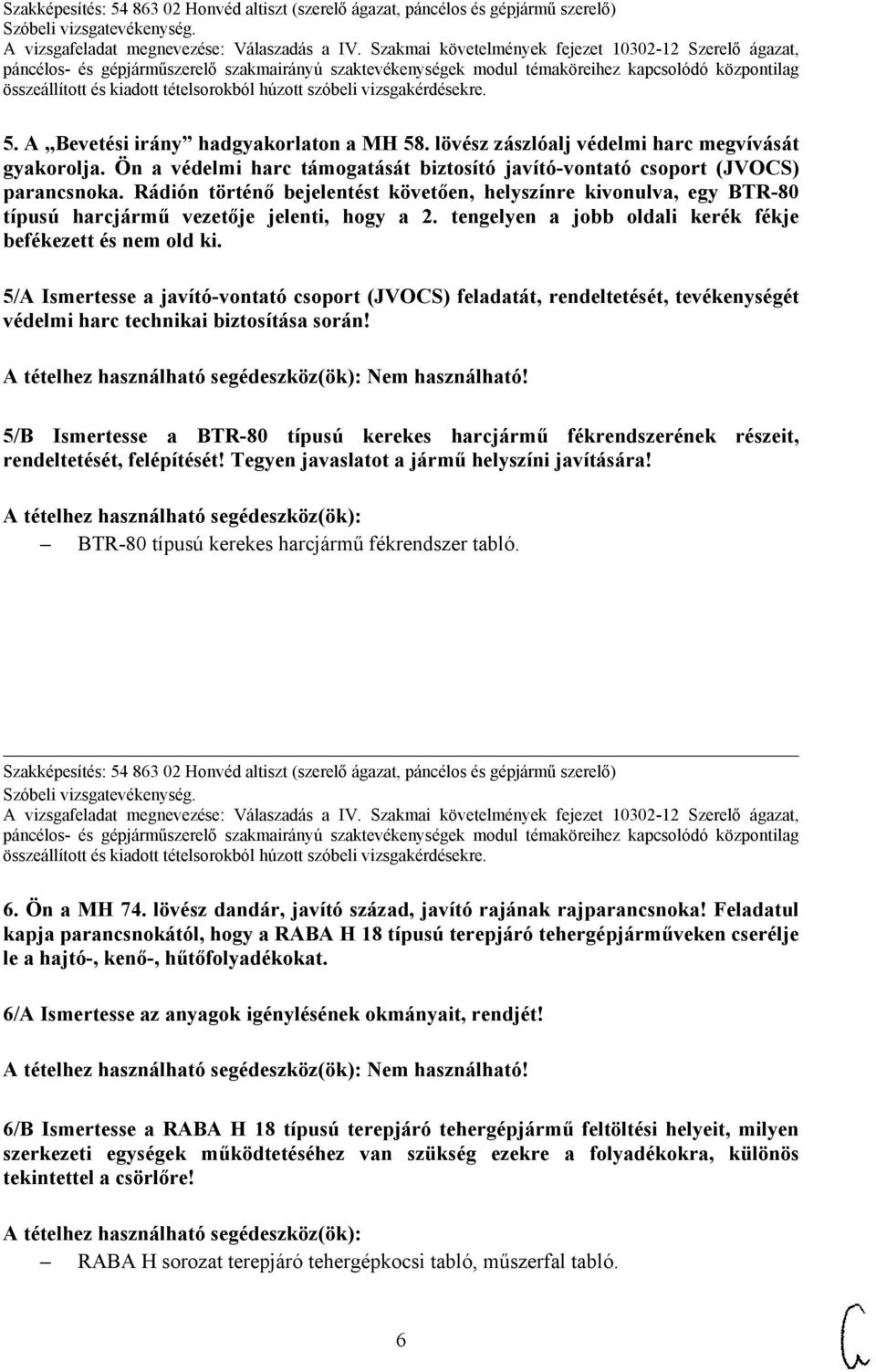 5/A Ismertesse a javító-vontató csoport (JVOCS) feladatát, rendeltetését, tevékenységét védelmi harc technikai biztosítása során! Nem használható!