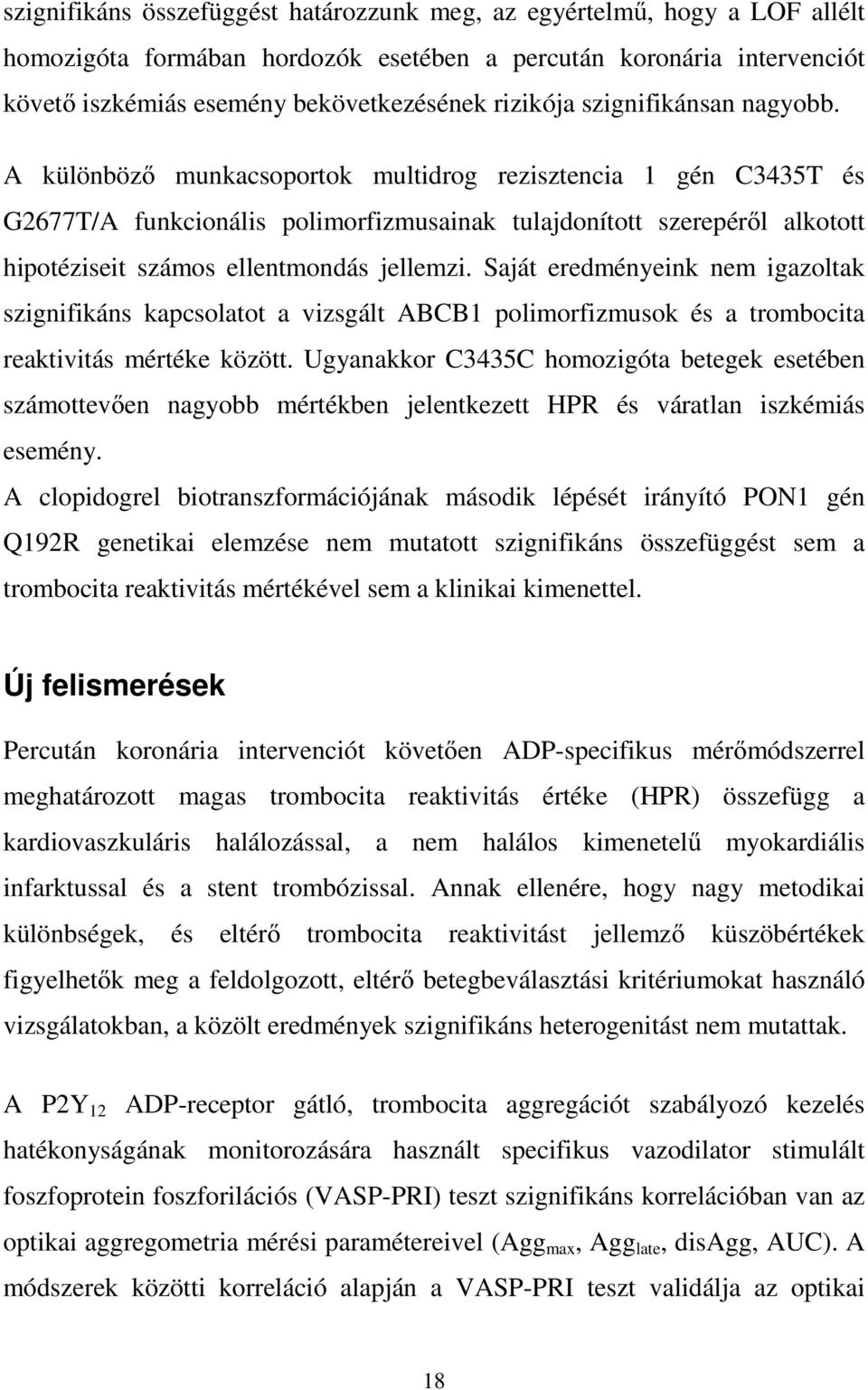 A különböző munkacsoportok multidrog rezisztencia 1 gén C3435T és G2677T/A funkcionális polimorfizmusainak tulajdonított szerepéről alkotott hipotéziseit számos ellentmondás jellemzi.