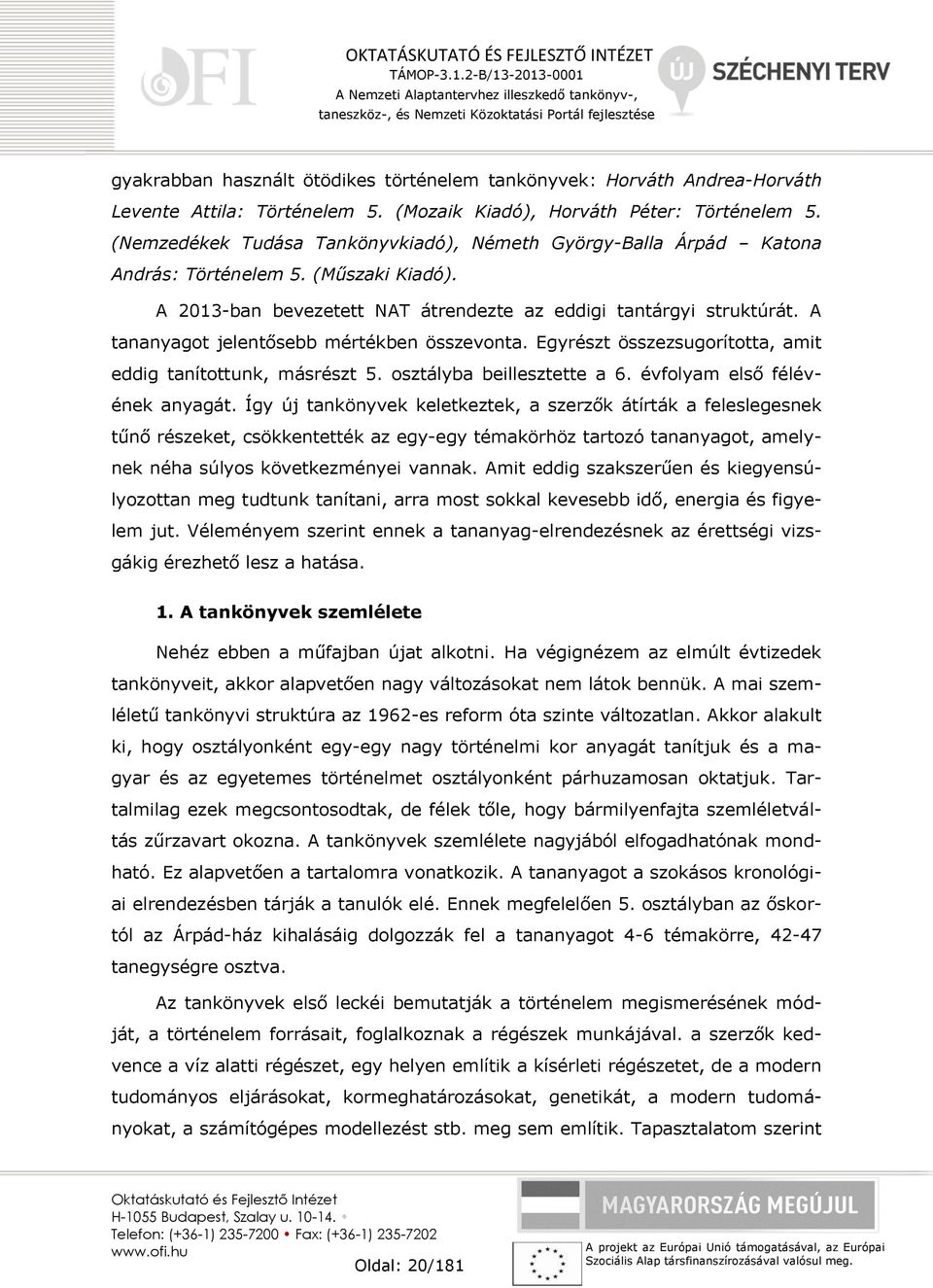 A tananyagot jelentősebb mértékben összevonta. Egyrészt összezsugorította, amit eddig tanítottunk, másrészt 5. osztályba beillesztette a 6. évfolyam első félévének anyagát.