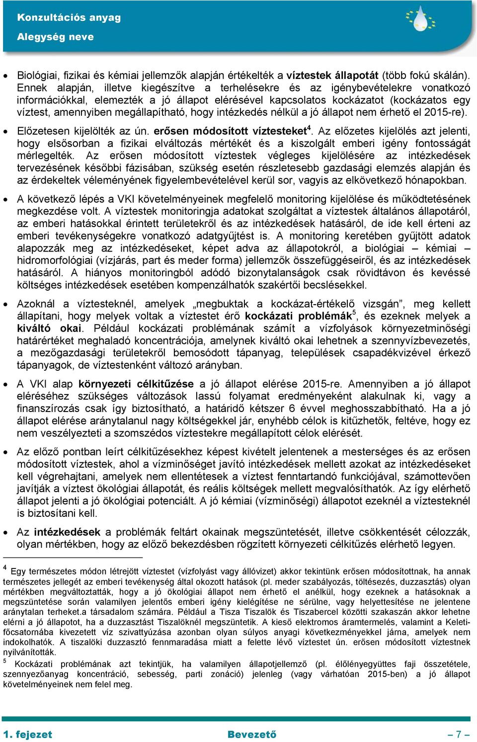megállapítható, hogy intézkedés nélkül a jó állapot nem érhető el 2015-re). Előzetesen kijelölték az ún. erősen módosított víztesteket 4.
