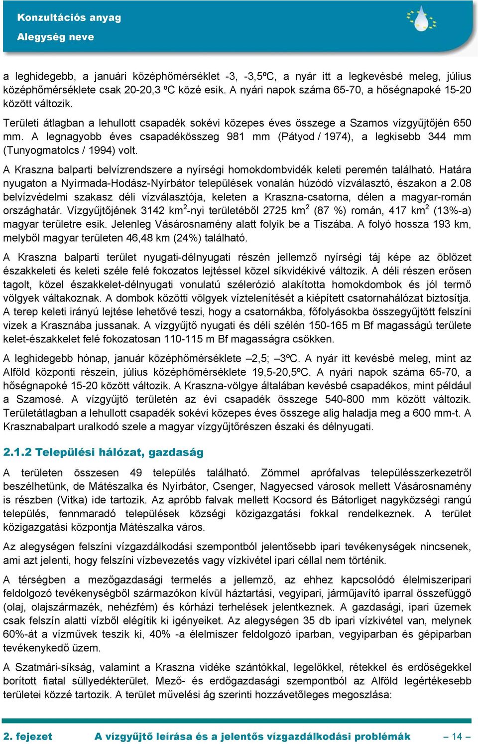 A legnagyobb éves csapadékösszeg 981 mm (Pátyod / 1974), a legkisebb 344 mm (Tunyogmatolcs / 1994) volt. A Kraszna balparti belvízrendszere a nyírségi homokdombvidék keleti peremén található.