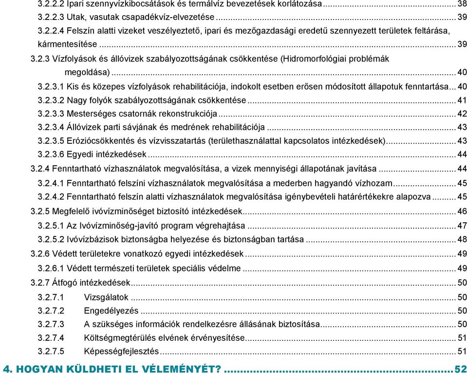 .. 40 3.2.3.2 Nagy folyók szabályozottságának csökkentése... 41 3.2.3.3 Mesterséges csatornák rekonstrukciója... 42 3.2.3.4 Állóvizek parti sávjának és medrének rehabilitációja... 43 3.2.3.5 Eróziócsökkentés és vízvisszatartás (területhasználattal kapcsolatos intézkedések).