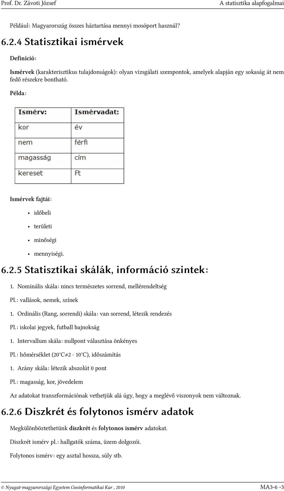 Példa: Ismérvek fajtái: időbeli területi minőségi mennyiségi. 6.2.5 Statisztikai skálák, információ szintek: 1. Nominális skála: nincs természetes sorrend, mellérendeltség Pl.