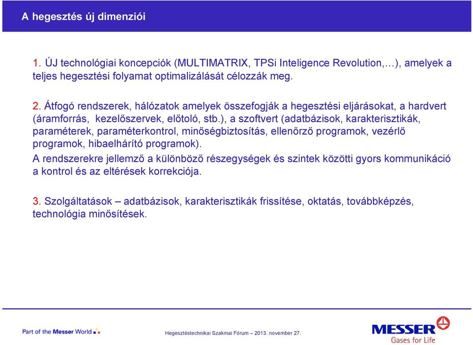 ), a szoftvert (adatbázisok, karakterisztikák, paraméterek, paraméterkontrol, minőségbiztosítás, ellenőrző programok, vezérlő programok, hibaelhárító programok).