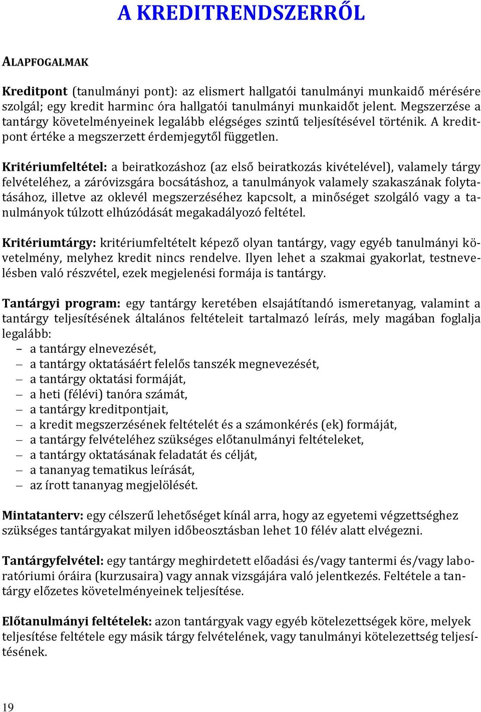 Kritériumfeltétel: a beiratkozáshoz (az első beiratkozás kivételével), valamely tárgy felvételéhez, a záróvizsgára bocsátáshoz, a tanulmányok valamely szakaszának folytatásához, illetve az oklevél