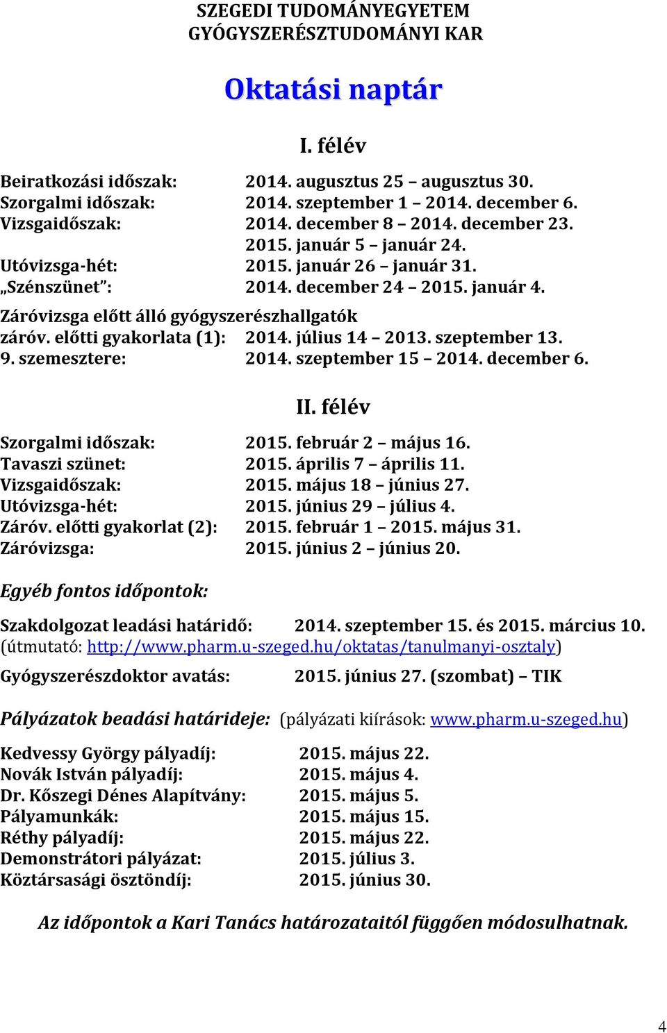 Záróvizsga előtt álló gyógyszerészhallgatók záróv. előtti gyakorlata (1): 2014. július 14 2013. szeptember 13. 9. szemesztere: 2014. szeptember 15 2014. december 6. II. félév Szorgalmi időszak: 2015.