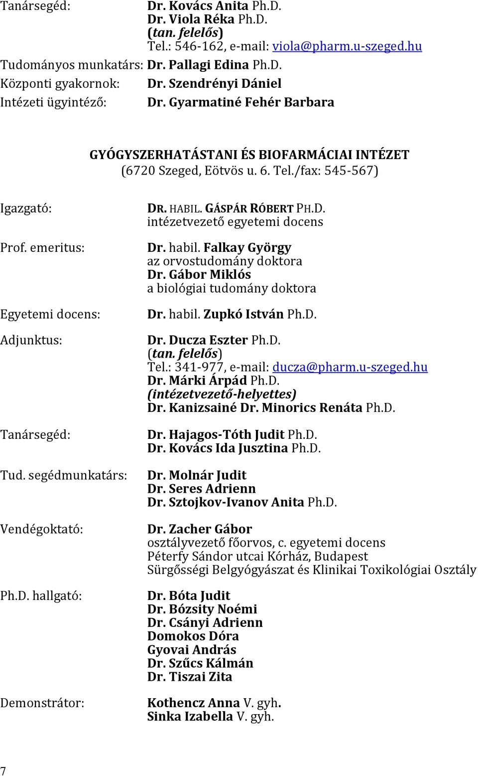 emeritus: Egyetemi docens: Adjunktus: Tanársegéd: Tud. segédmunkatárs: Vendégoktató: Ph.D. hallgató: Demonstrátor: DR. HABIL. GÁSPÁR RÓBERT PH.D. intézetvezető egyetemi docens Dr. habil.