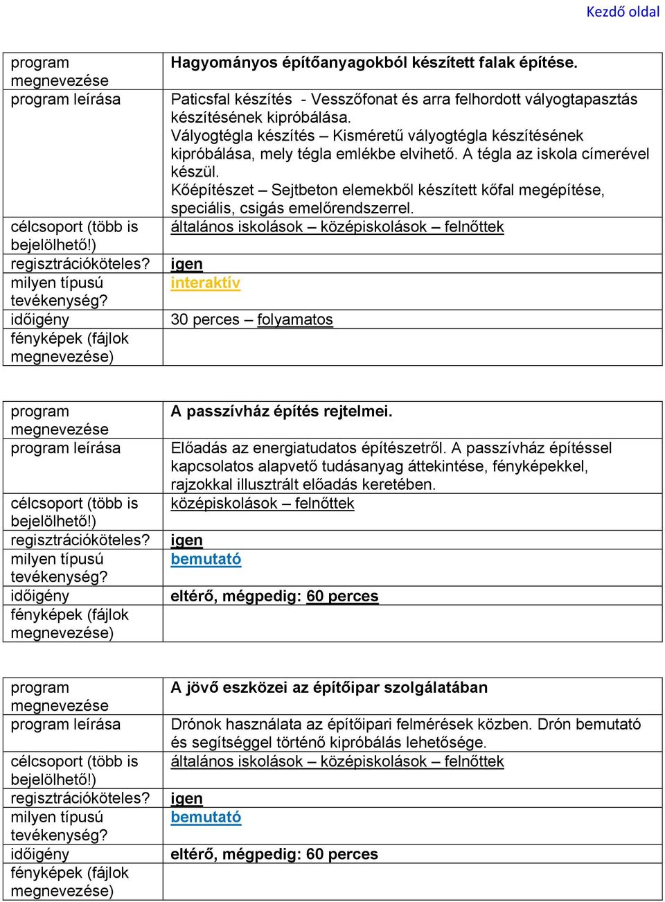 Kőépítészet Sejtbeton elemekből készített kőfal megépítése, speciális, csigás emelőrendszerrel. A passzívház építés rejtelmei. Előadás az energiatudatos építészetről.