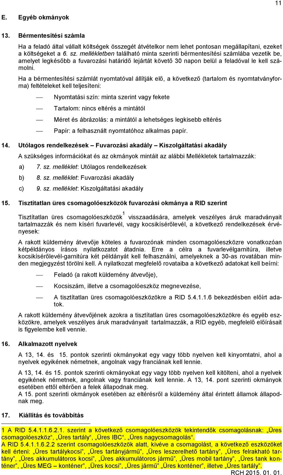 mellékletben található minta szerinti bérmentesítési számlába vezetik be, amelyet legkésőbb a fuvarozási határidő lejártát követő 30 napon belül a feladóval le kell számolni.