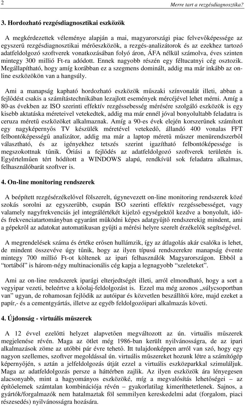 tartozó adatfeldolgozó szoftverek vonatkozásában folyó áron, ÁFA nélkül számolva, éves szinten mintegy 300 millió Ft-ra adódott. Ennek nagyobb részén egy féltucatnyi cég osztozik.