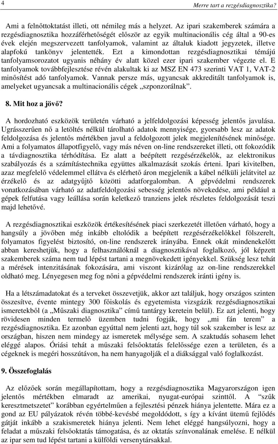 illetve alapfokú tankönyv jelentették. Ezt a kimondottan rezgésdiagnosztikai témájú tanfolyamsorozatot ugyanis néhány év alatt közel ezer ipari szakember végezte el.