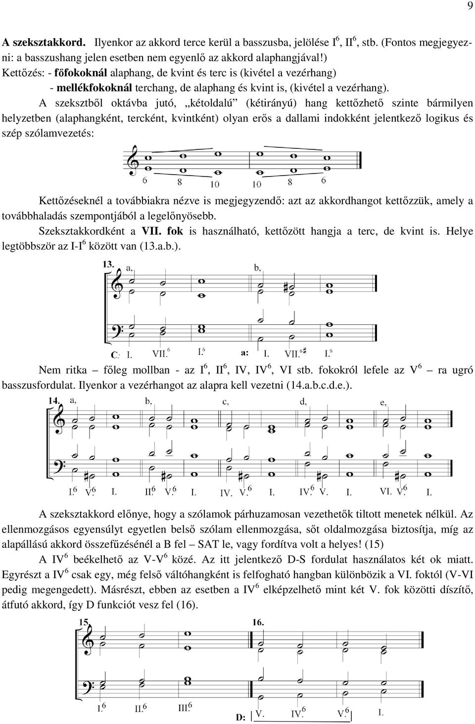 A szeksztből oktávba jutó, kétoldalú (kétirányú) hang kettőzhető szinte bármilyen helyzetben (alaphangként, tercként, kvintként) olyan erős a dallami indokként jelentkező logikus és szép