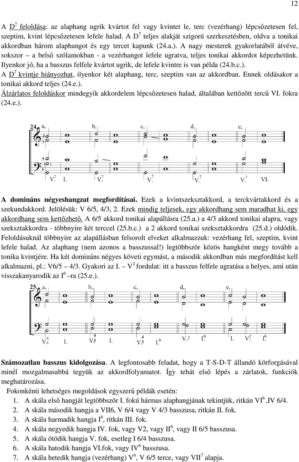 A nagy mesterek gyakorlatából átvéve, sokszor a belső szólamokban - a vezérhangot lefele ugratva, teljes tonikai akkordot képezhetünk.