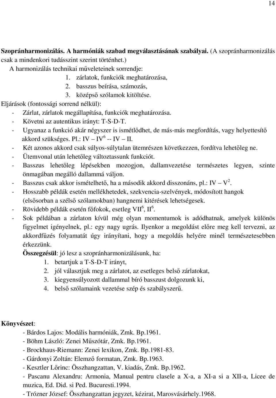 - Követni az autentikus irányt: T-S-D-T. - Ugyanaz a funkció akár négyszer is ismétlődhet, de más-más megfordítás, vagy helyettesítő akkord szükséges. Pl.: IV IV 6 -- IV II.