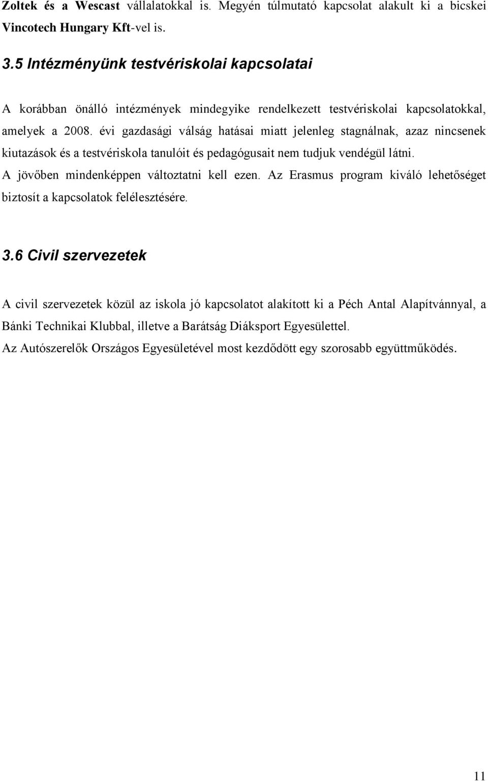 évi gazdasági válság hatásai miatt jelenleg stagnálnak, azaz nincsenek kiutazások és a testvériskola tanulóit és pedagógusait nem tudjuk vendégül látni. A jövőben mindenképpen változtatni kell ezen.